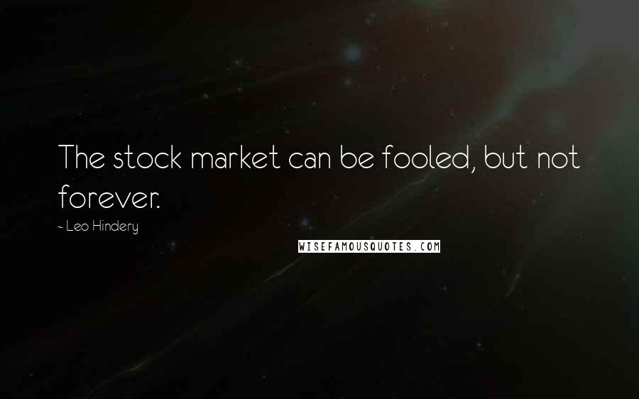 Leo Hindery Quotes: The stock market can be fooled, but not forever.