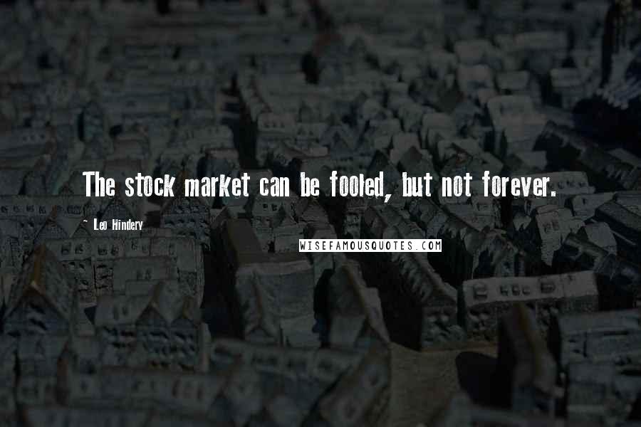 Leo Hindery Quotes: The stock market can be fooled, but not forever.