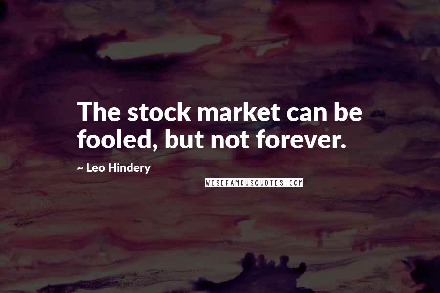 Leo Hindery Quotes: The stock market can be fooled, but not forever.