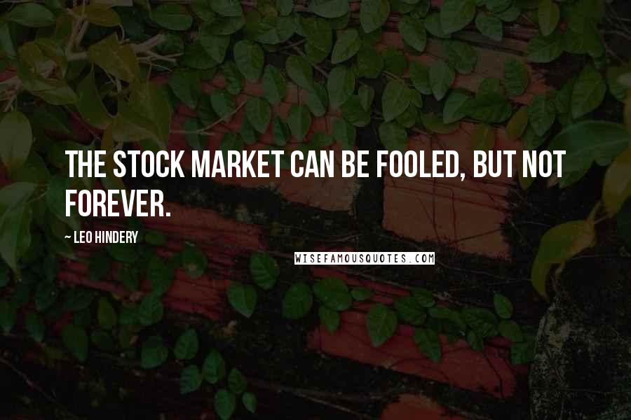 Leo Hindery Quotes: The stock market can be fooled, but not forever.