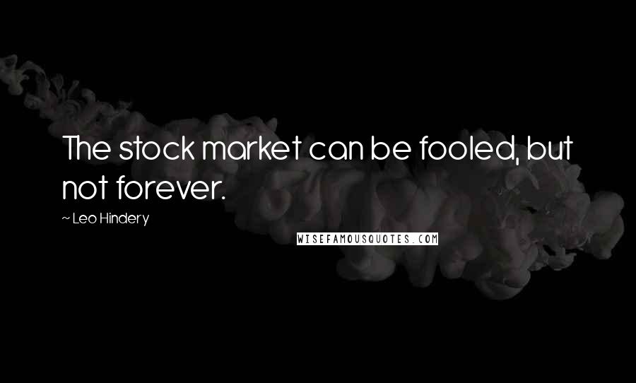 Leo Hindery Quotes: The stock market can be fooled, but not forever.