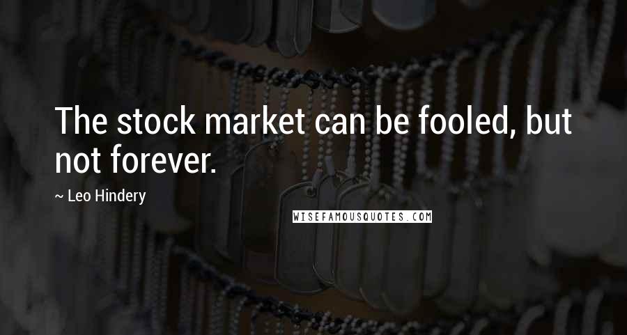 Leo Hindery Quotes: The stock market can be fooled, but not forever.