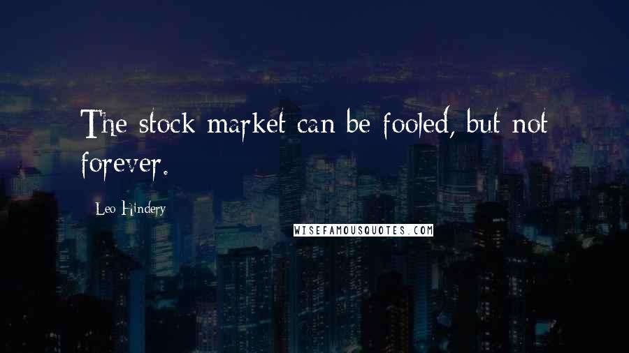 Leo Hindery Quotes: The stock market can be fooled, but not forever.