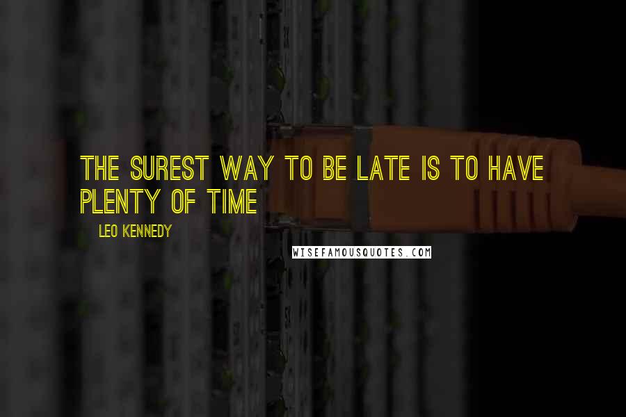 Leo Kennedy Quotes: The surest way to be late is to have plenty of time