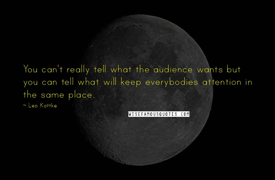 Leo Kottke Quotes: You can't really tell what the audience wants but you can tell what will keep everybodies attention in the same place.