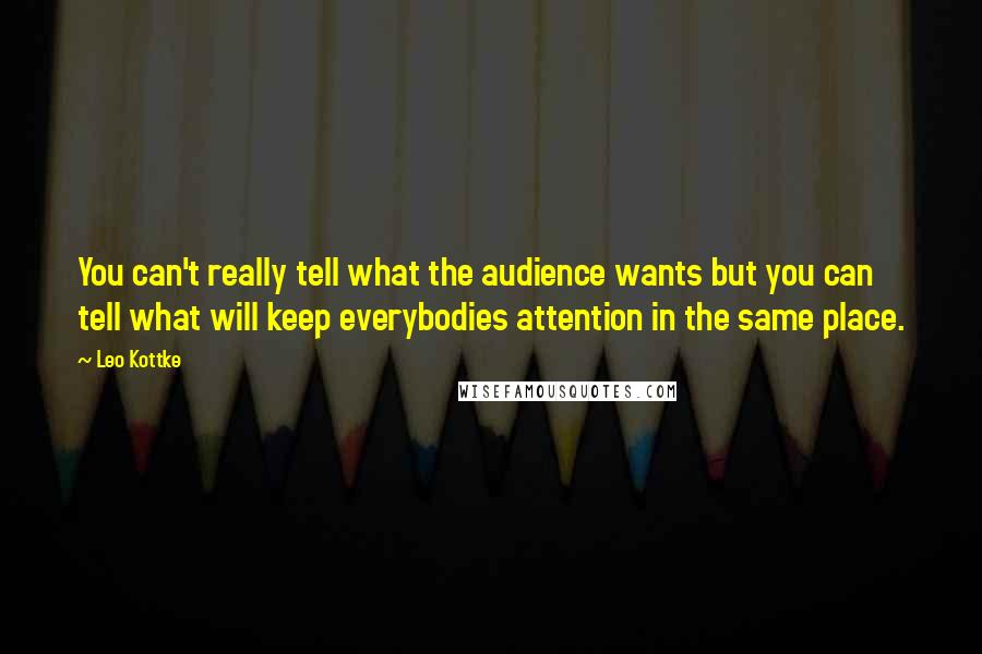 Leo Kottke Quotes: You can't really tell what the audience wants but you can tell what will keep everybodies attention in the same place.