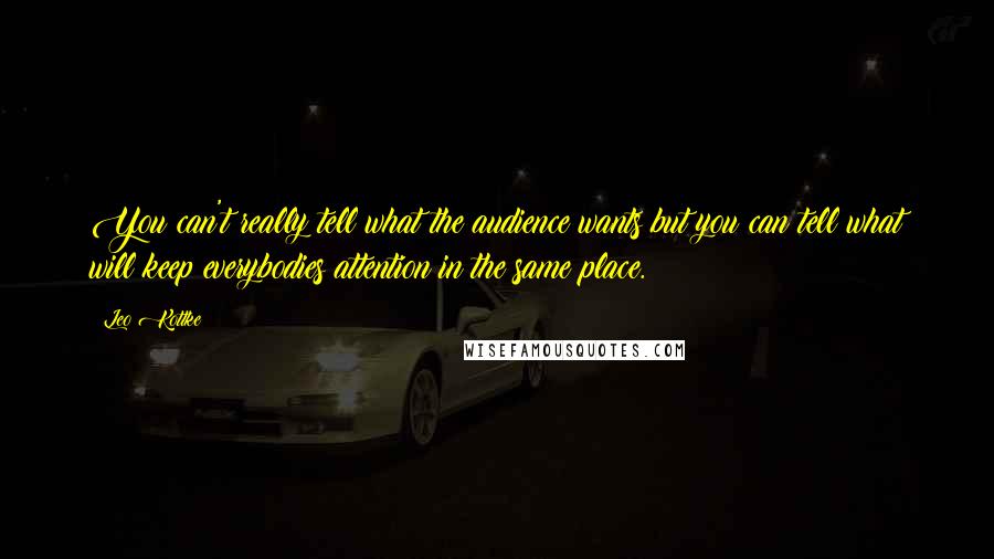 Leo Kottke Quotes: You can't really tell what the audience wants but you can tell what will keep everybodies attention in the same place.
