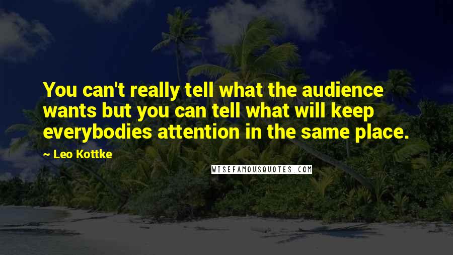 Leo Kottke Quotes: You can't really tell what the audience wants but you can tell what will keep everybodies attention in the same place.