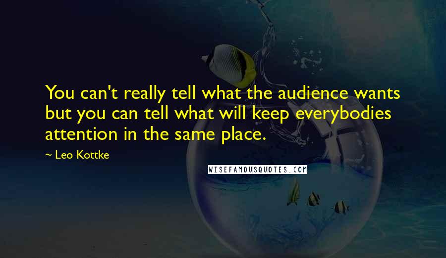 Leo Kottke Quotes: You can't really tell what the audience wants but you can tell what will keep everybodies attention in the same place.