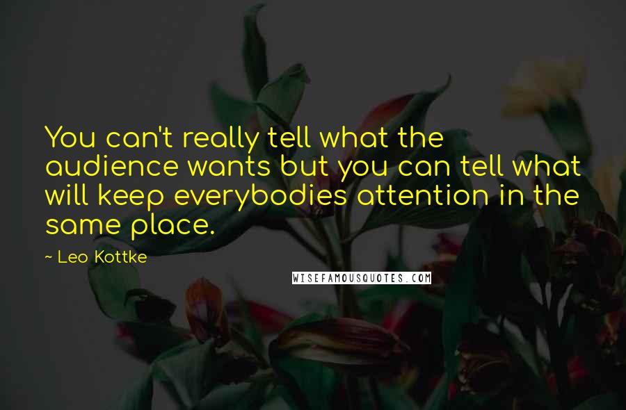 Leo Kottke Quotes: You can't really tell what the audience wants but you can tell what will keep everybodies attention in the same place.
