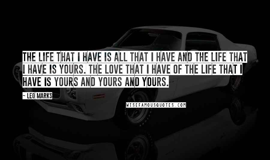 Leo Marks Quotes: The life that I have is all that I have and the life that I have is yours. The love that I have of the life that I have is yours and yours and yours.