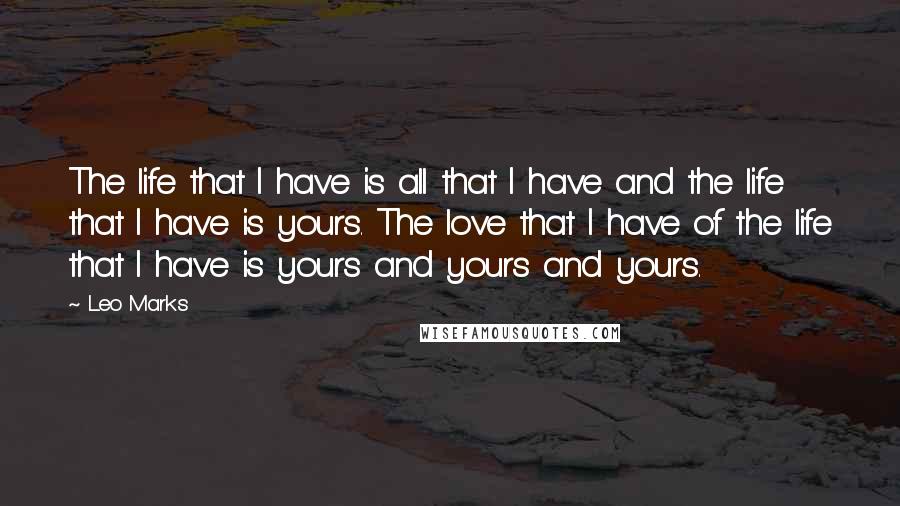 Leo Marks Quotes: The life that I have is all that I have and the life that I have is yours. The love that I have of the life that I have is yours and yours and yours.