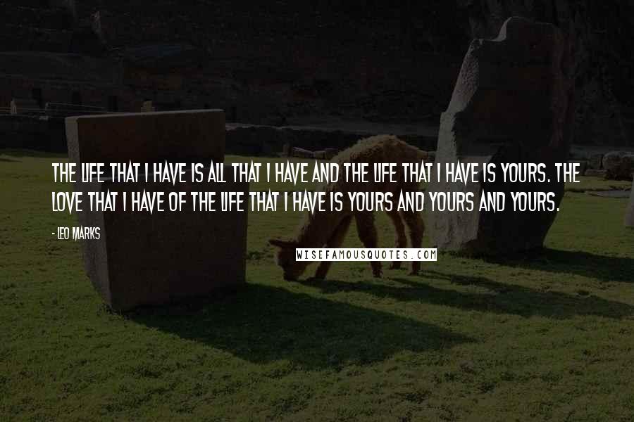 Leo Marks Quotes: The life that I have is all that I have and the life that I have is yours. The love that I have of the life that I have is yours and yours and yours.