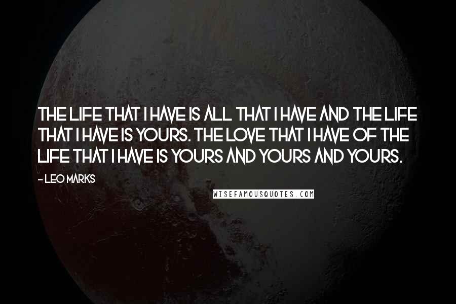 Leo Marks Quotes: The life that I have is all that I have and the life that I have is yours. The love that I have of the life that I have is yours and yours and yours.