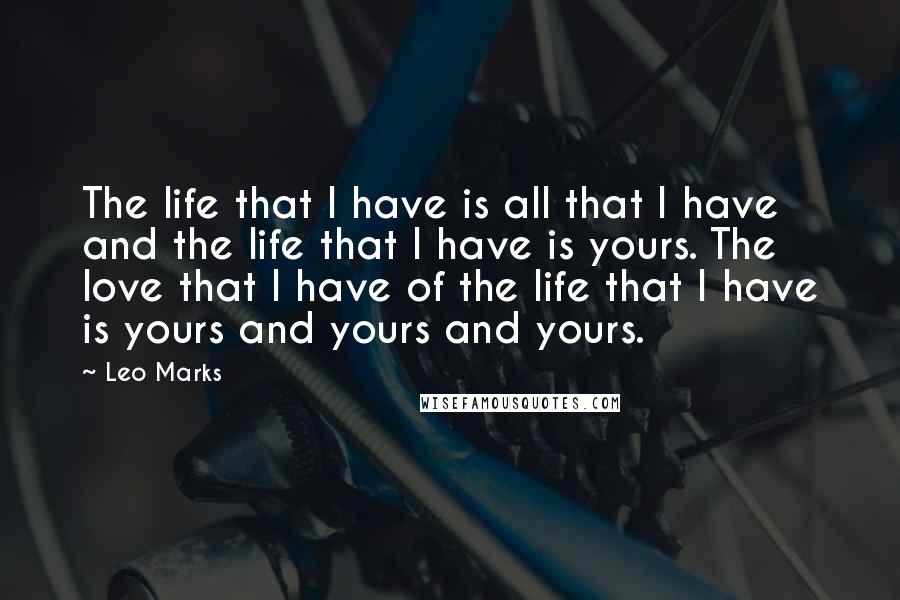 Leo Marks Quotes: The life that I have is all that I have and the life that I have is yours. The love that I have of the life that I have is yours and yours and yours.