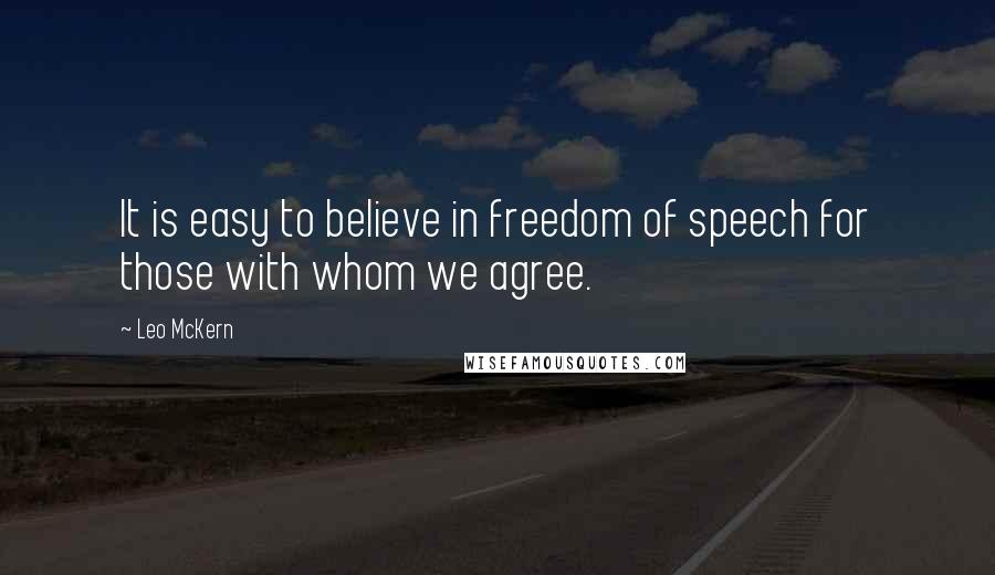 Leo McKern Quotes: It is easy to believe in freedom of speech for those with whom we agree.