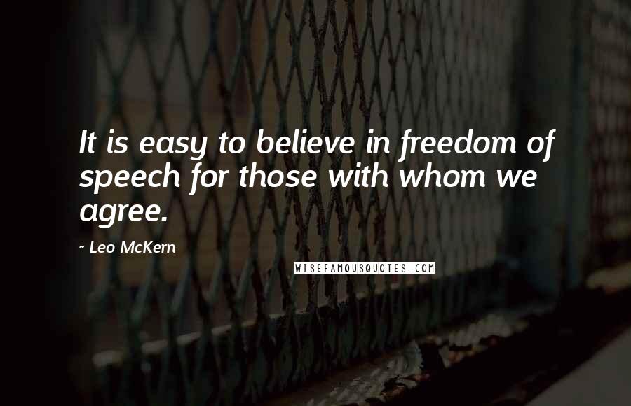 Leo McKern Quotes: It is easy to believe in freedom of speech for those with whom we agree.