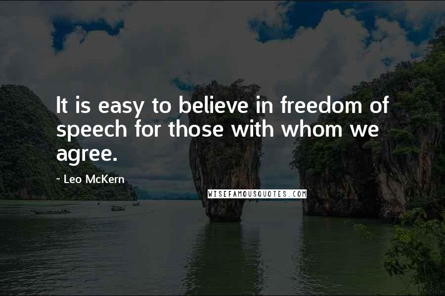 Leo McKern Quotes: It is easy to believe in freedom of speech for those with whom we agree.