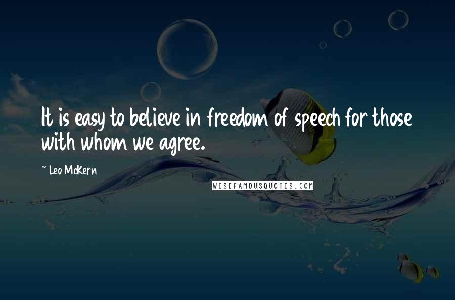 Leo McKern Quotes: It is easy to believe in freedom of speech for those with whom we agree.