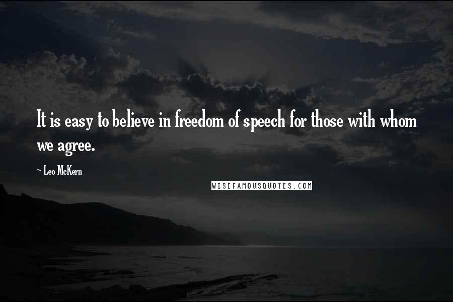 Leo McKern Quotes: It is easy to believe in freedom of speech for those with whom we agree.