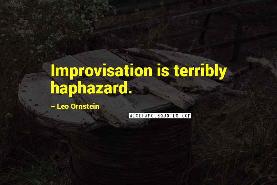 Leo Ornstein Quotes: Improvisation is terribly haphazard.