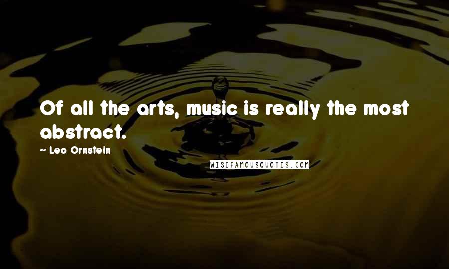 Leo Ornstein Quotes: Of all the arts, music is really the most abstract.