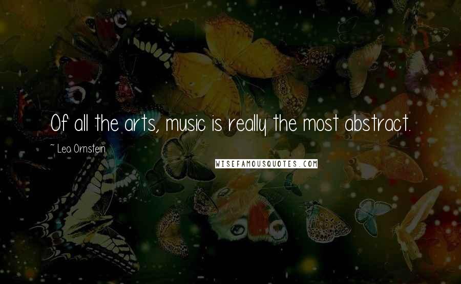 Leo Ornstein Quotes: Of all the arts, music is really the most abstract.