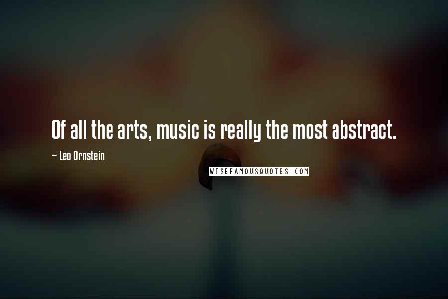 Leo Ornstein Quotes: Of all the arts, music is really the most abstract.