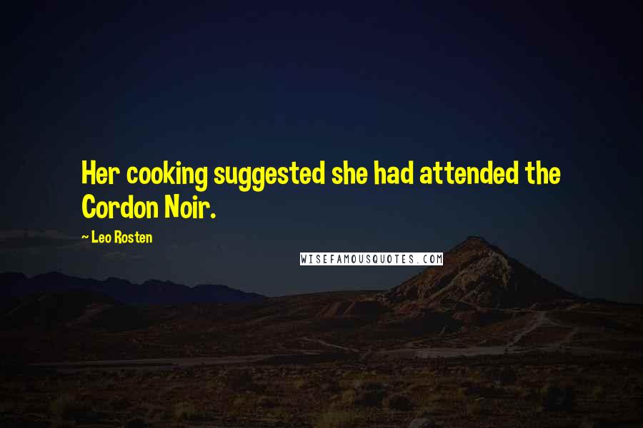 Leo Rosten Quotes: Her cooking suggested she had attended the Cordon Noir.