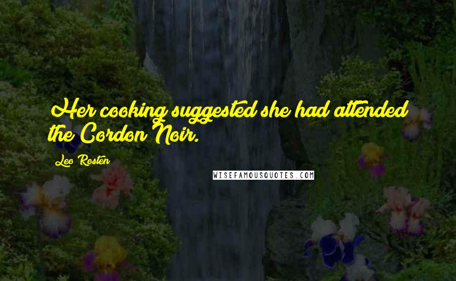 Leo Rosten Quotes: Her cooking suggested she had attended the Cordon Noir.