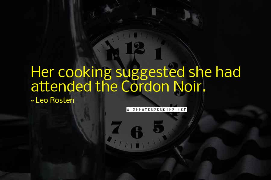 Leo Rosten Quotes: Her cooking suggested she had attended the Cordon Noir.