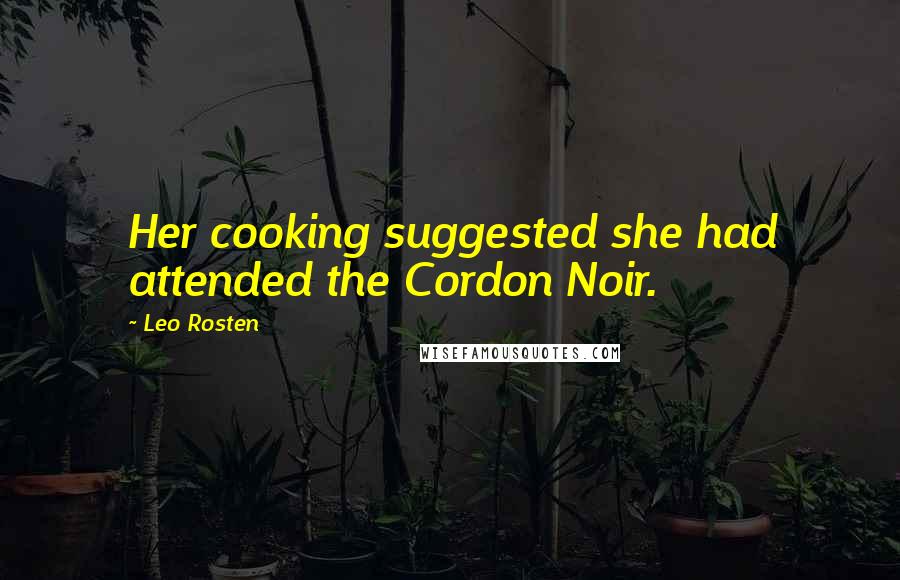 Leo Rosten Quotes: Her cooking suggested she had attended the Cordon Noir.