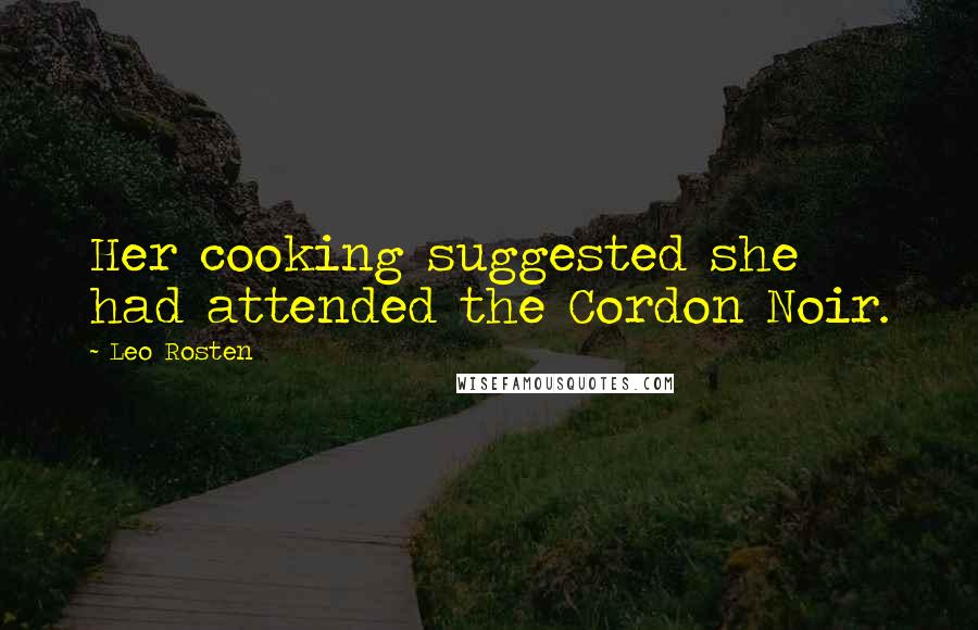 Leo Rosten Quotes: Her cooking suggested she had attended the Cordon Noir.