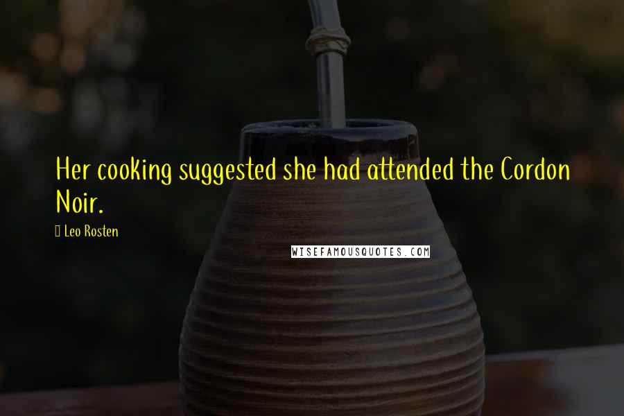 Leo Rosten Quotes: Her cooking suggested she had attended the Cordon Noir.
