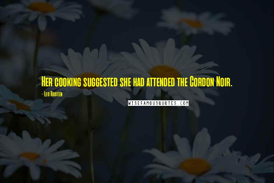 Leo Rosten Quotes: Her cooking suggested she had attended the Cordon Noir.