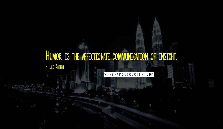 Leo Rosten Quotes: Humor is the affectionate communication of insight.