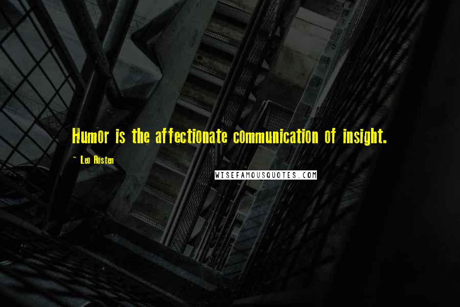 Leo Rosten Quotes: Humor is the affectionate communication of insight.