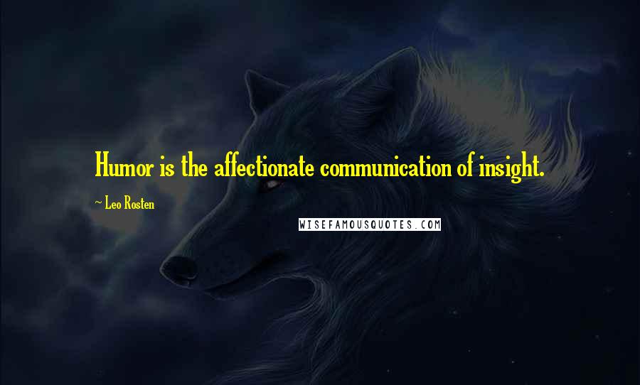 Leo Rosten Quotes: Humor is the affectionate communication of insight.