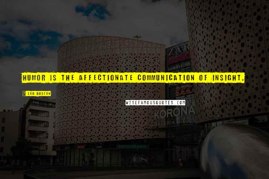 Leo Rosten Quotes: Humor is the affectionate communication of insight.