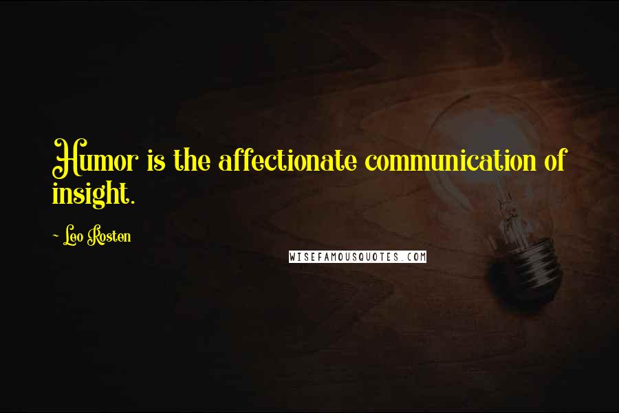 Leo Rosten Quotes: Humor is the affectionate communication of insight.
