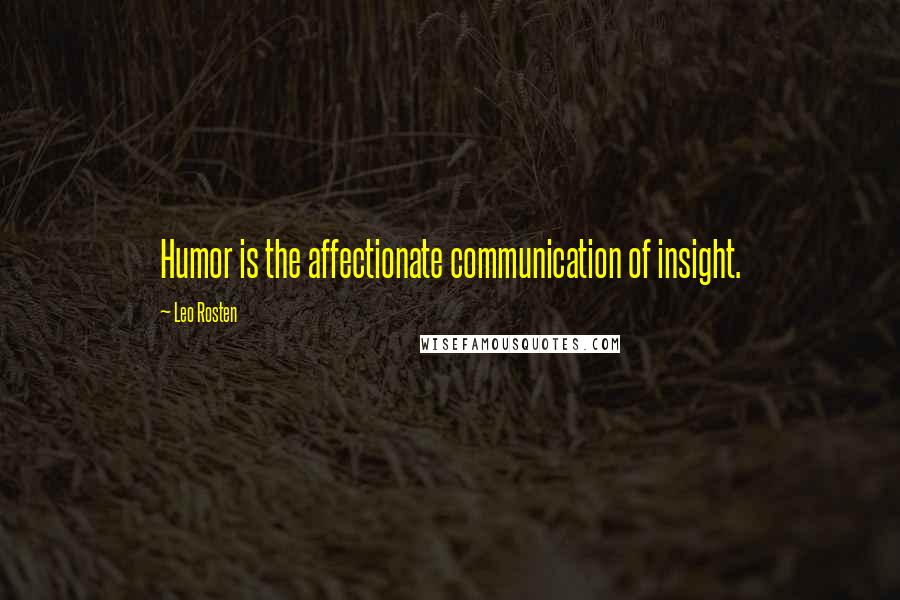 Leo Rosten Quotes: Humor is the affectionate communication of insight.