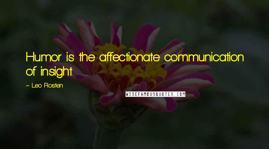 Leo Rosten Quotes: Humor is the affectionate communication of insight.