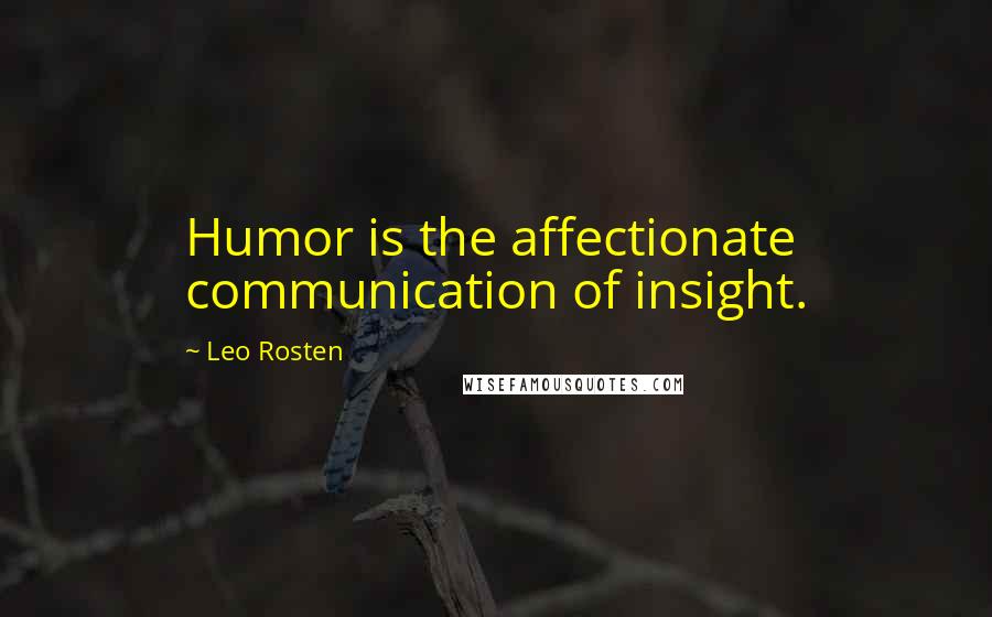 Leo Rosten Quotes: Humor is the affectionate communication of insight.