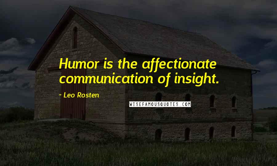 Leo Rosten Quotes: Humor is the affectionate communication of insight.