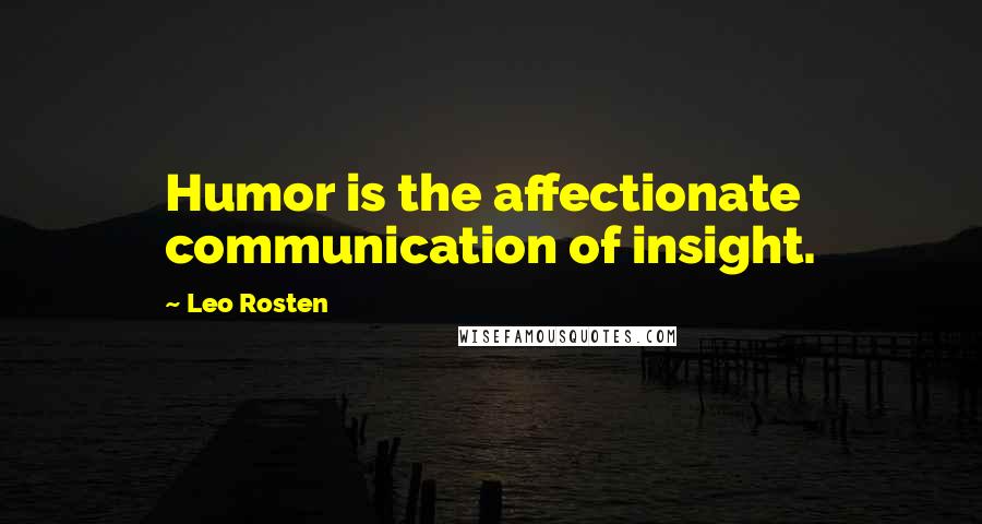 Leo Rosten Quotes: Humor is the affectionate communication of insight.
