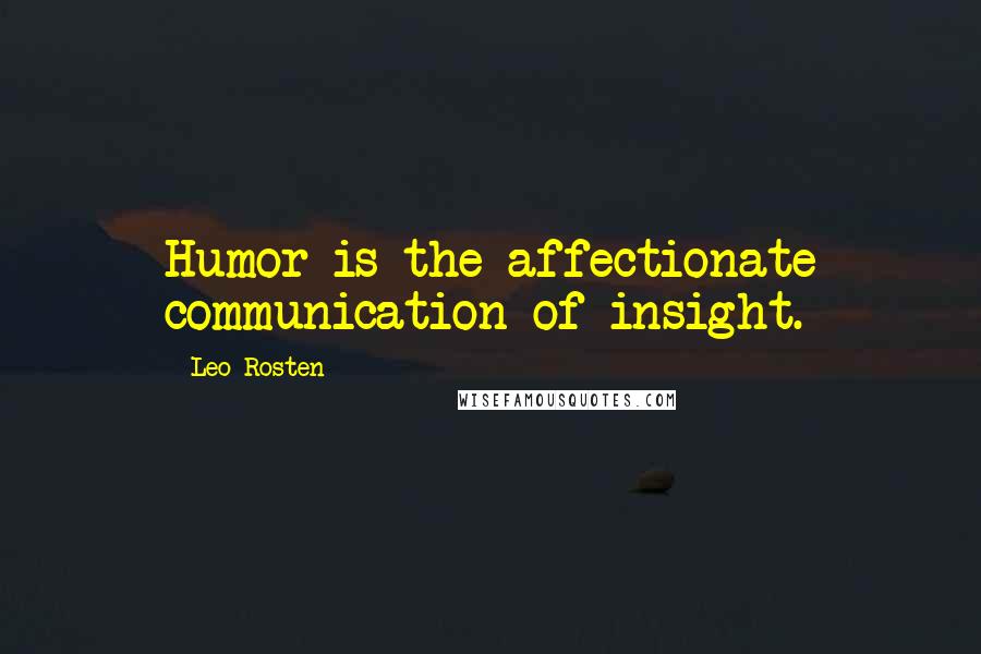 Leo Rosten Quotes: Humor is the affectionate communication of insight.
