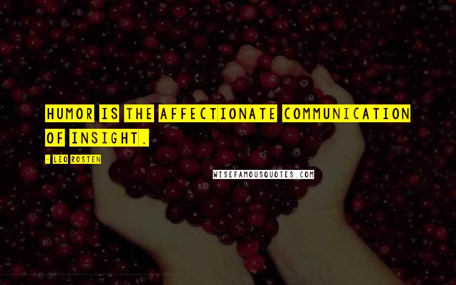 Leo Rosten Quotes: Humor is the affectionate communication of insight.