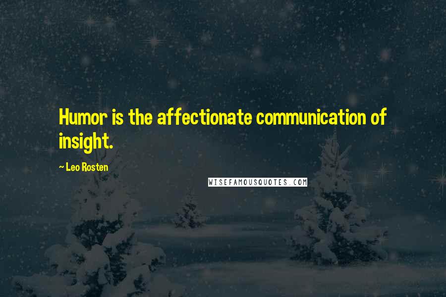 Leo Rosten Quotes: Humor is the affectionate communication of insight.