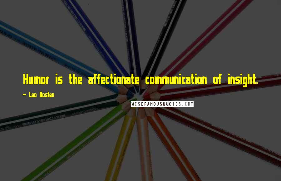 Leo Rosten Quotes: Humor is the affectionate communication of insight.