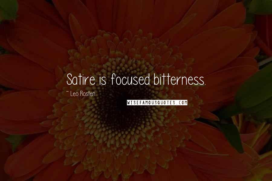 Leo Rosten Quotes: Satire is focused bitterness.